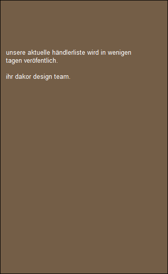unsere aktuelle hndlerliste wird in wenigen 
   tagen verfentlich.

   ihr dakor design team.